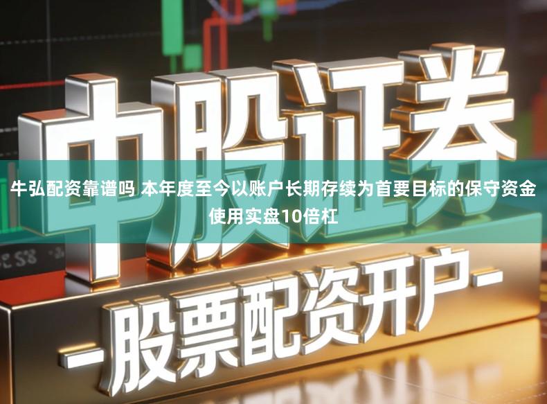 牛弘配资靠谱吗 本年度至今以账户长期存续为首要目标的保守资金使用实盘10倍杠