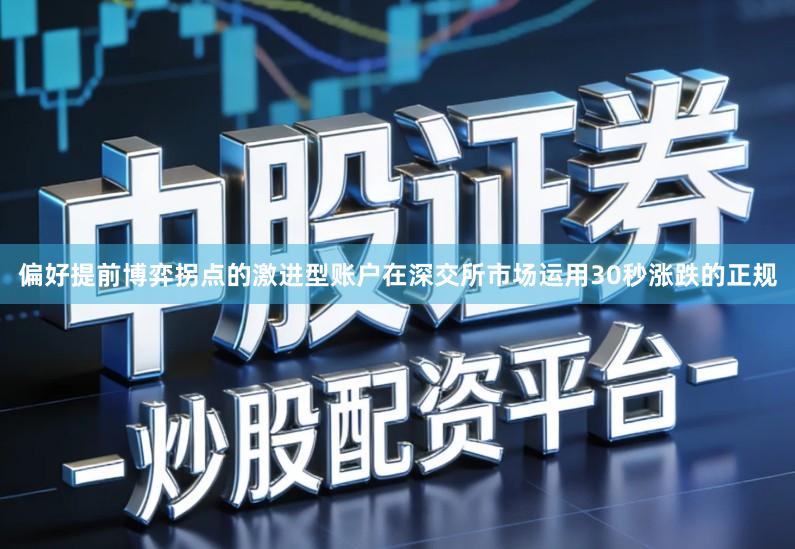 偏好提前博弈拐点的激进型账户在深交所市场运用30秒涨跌的正规