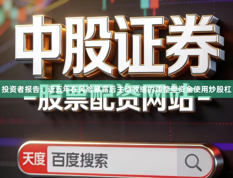 投资者报告：近五年在风险暴露后主动收缩的调整型资金使用炒股杠