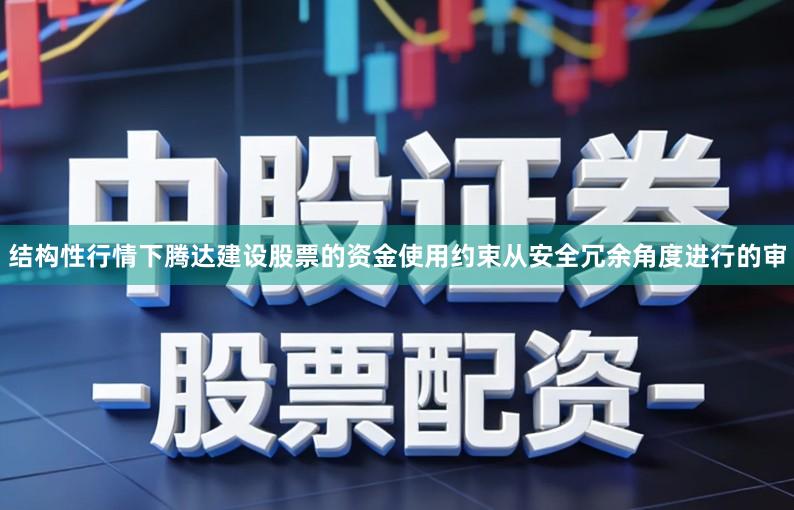 结构性行情下腾达建设股票的资金使用约束从安全冗余角度进行的审