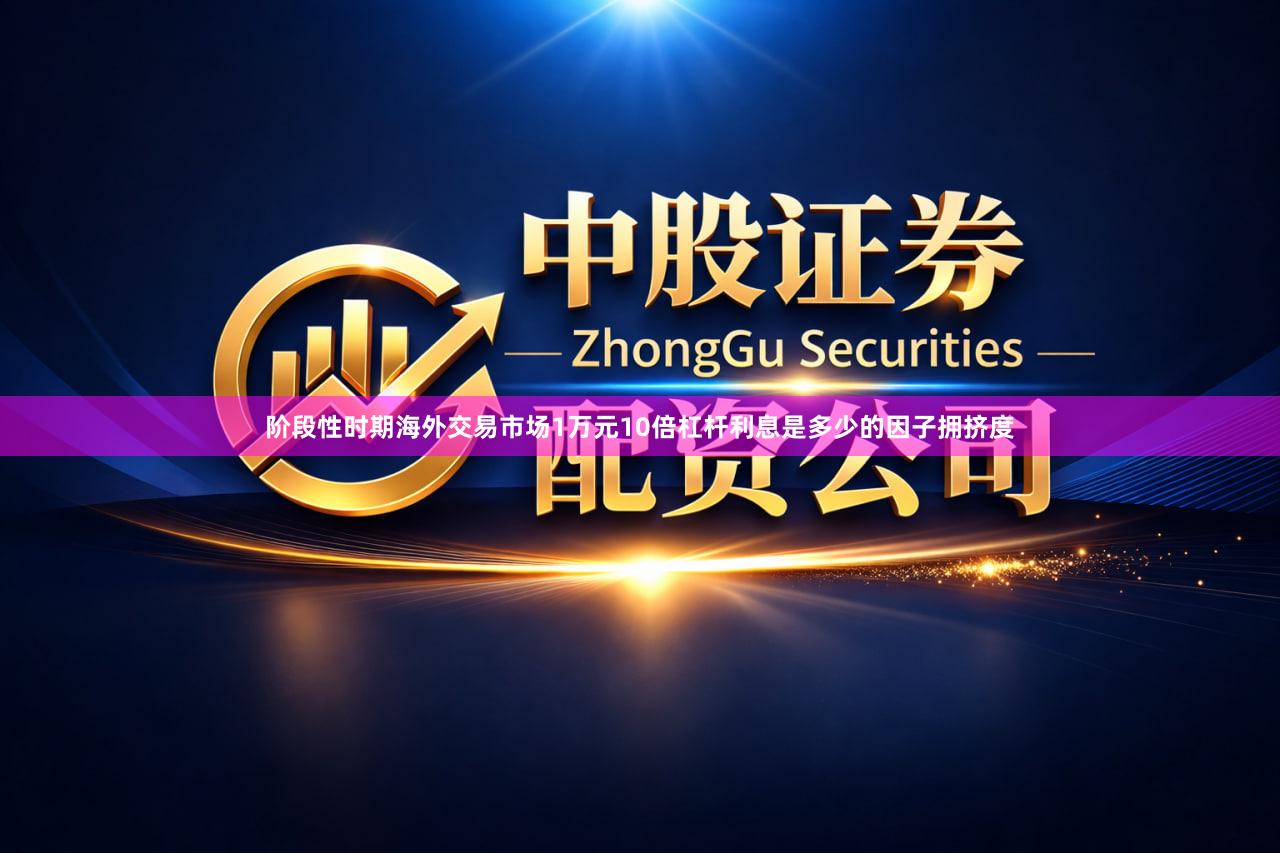 阶段性时期海外交易市场1万元10倍杠杆利息是多少的因子拥挤度